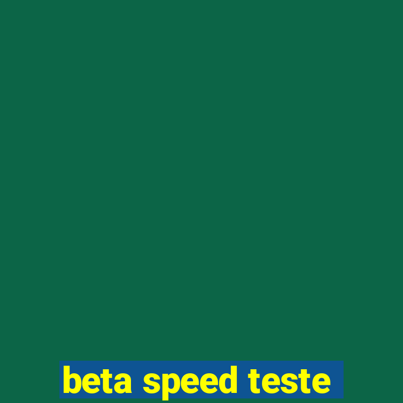 beta speed teste