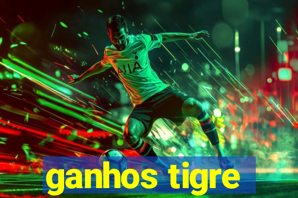 ganhos tigre