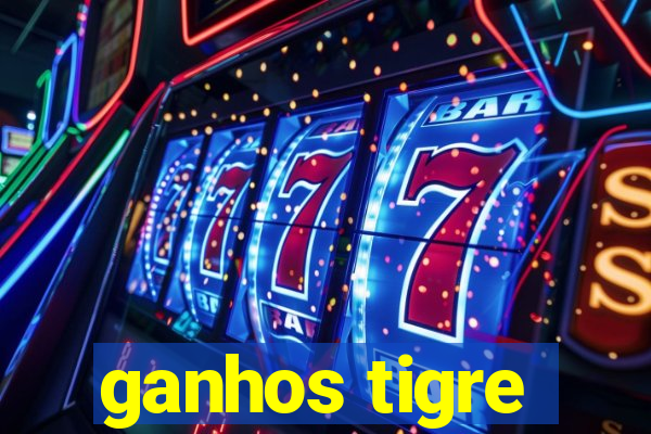 ganhos tigre