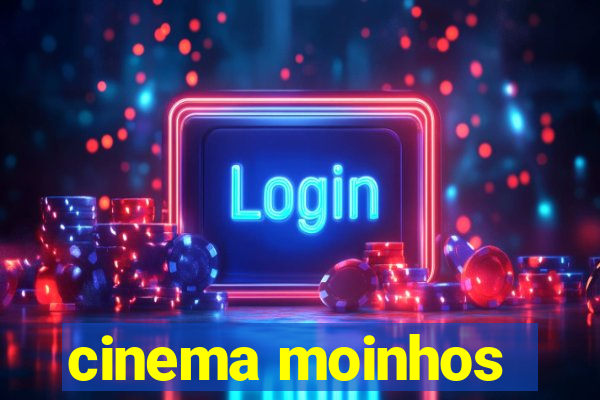 cinema moinhos