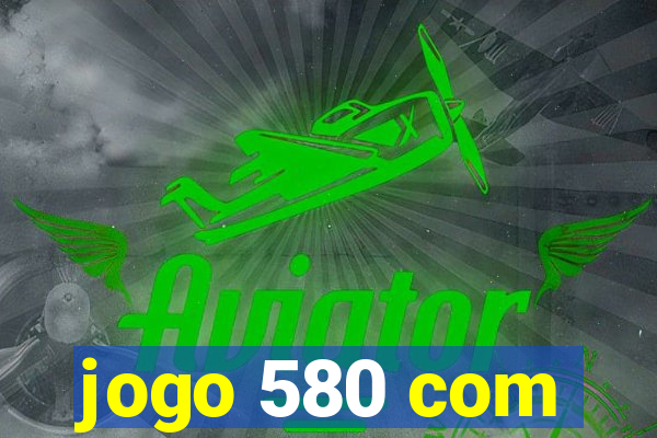 jogo 580 com