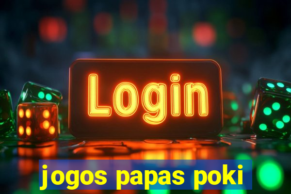 jogos papas poki