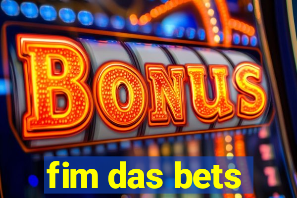 fim das bets