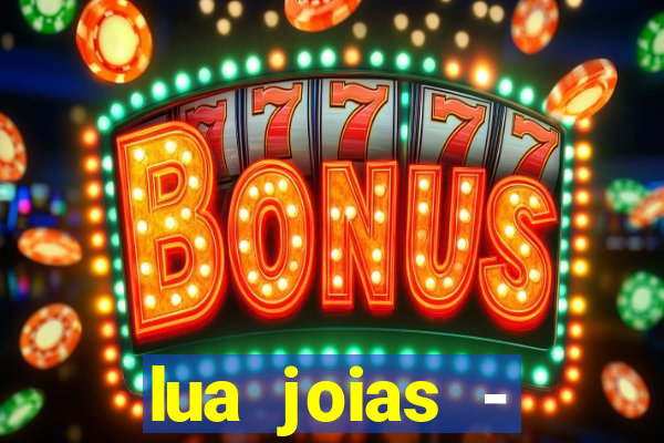 lua joias - reclame aqui