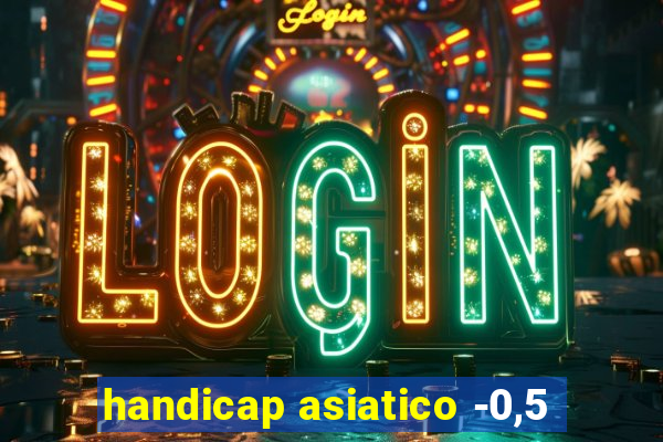 handicap asiatico -0,5