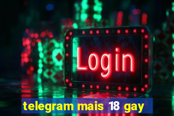 telegram mais 18 gay