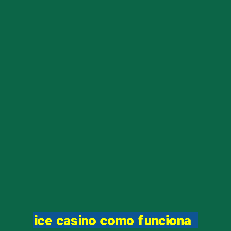 ice casino como funciona