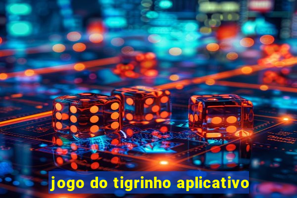 jogo do tigrinho aplicativo