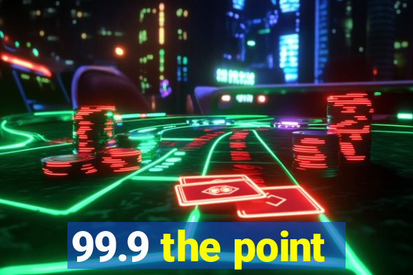 99.9 the point