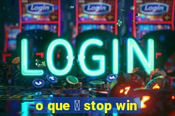 o que 茅 stop win