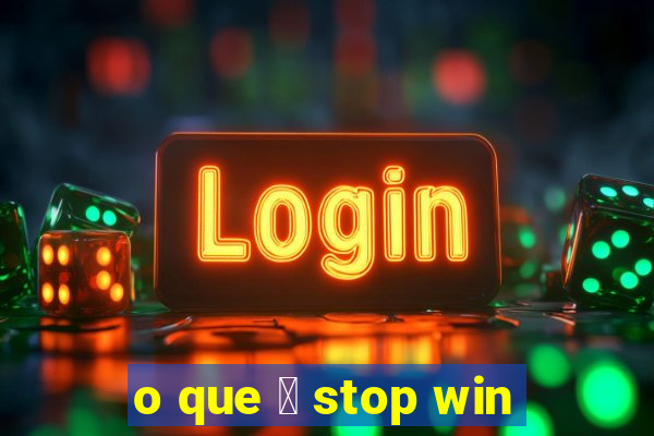 o que 茅 stop win