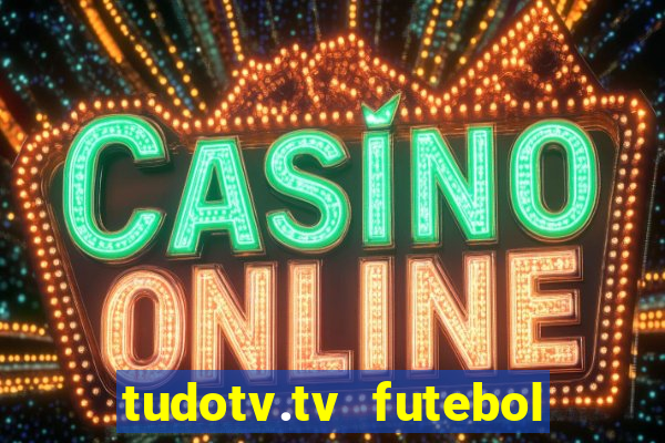 tudotv.tv futebol ao vivo