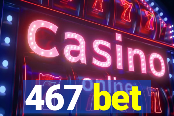 467 bet