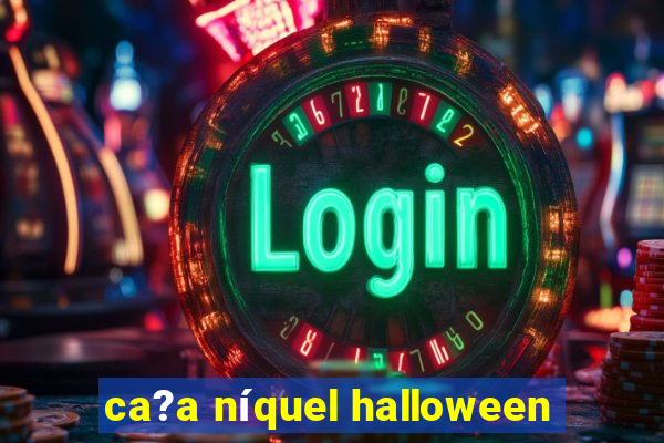 ca?a níquel halloween