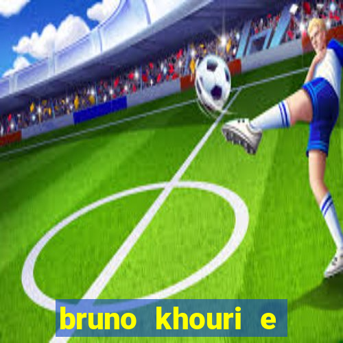 bruno khouri e beto khouri são irmãos