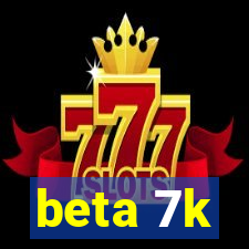 beta 7k