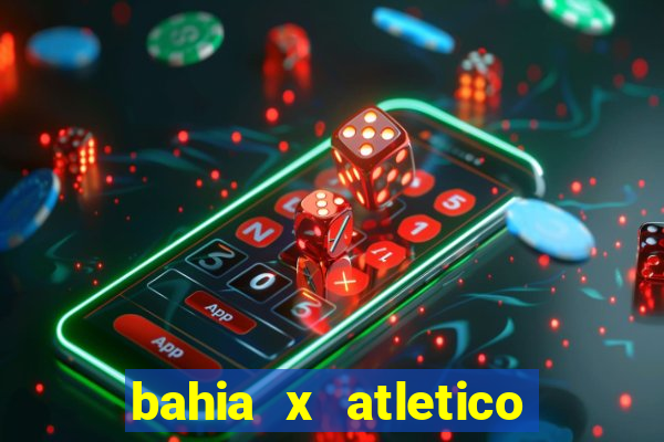 bahia x atletico ao vivo