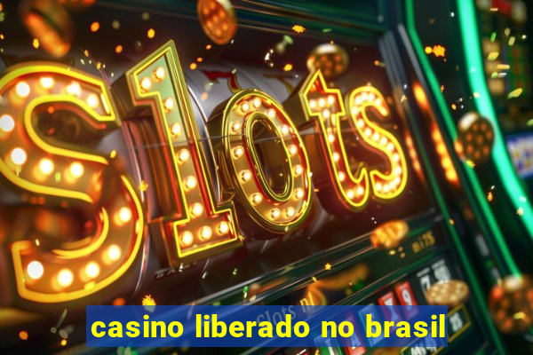 casino liberado no brasil