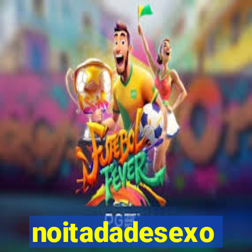 noitadadesexo