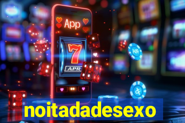 noitadadesexo