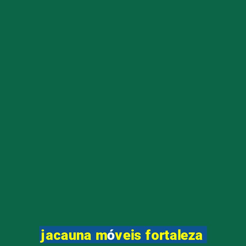 jacauna móveis fortaleza