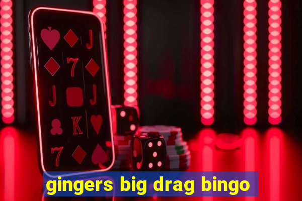 gingers big drag bingo