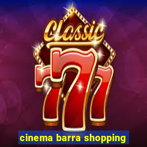 cinema barra shopping