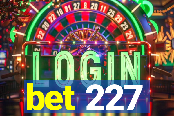 bet 227