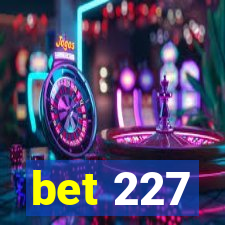 bet 227