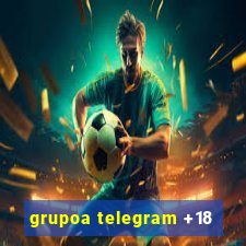 grupoa telegram +18