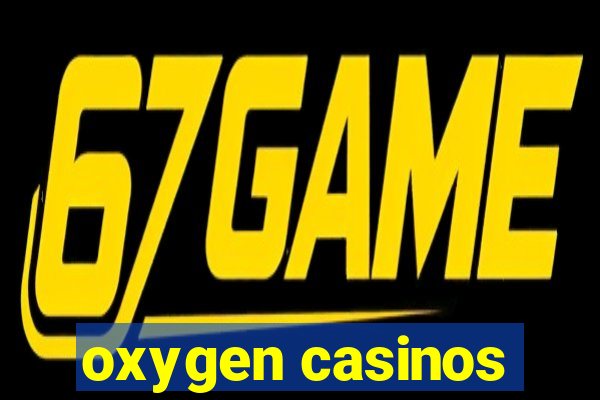 oxygen casinos