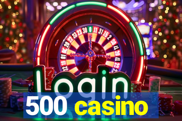 500 casino