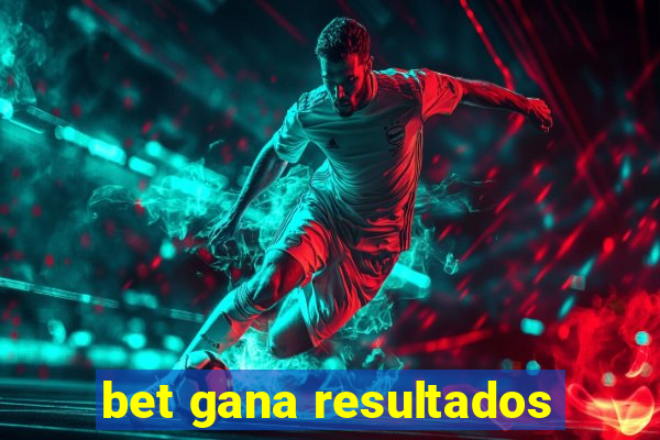 bet gana resultados