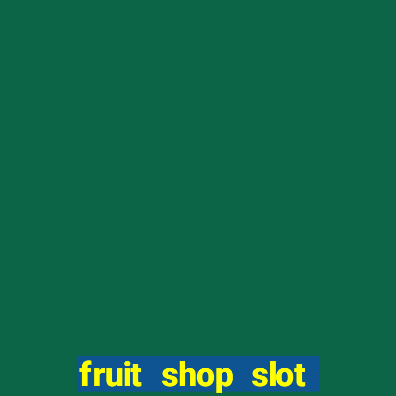 fruit shop slot dinheiro real