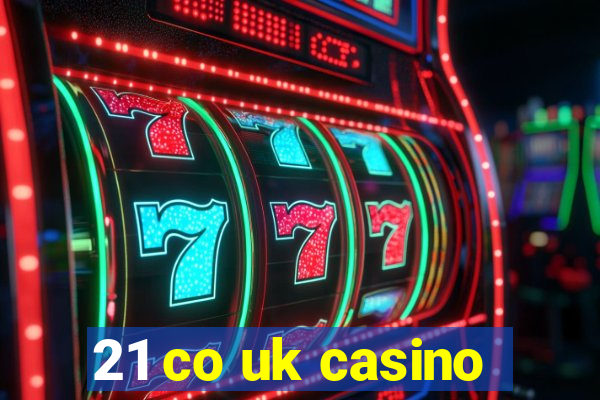 21 co uk casino