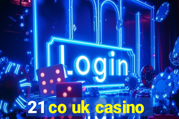 21 co uk casino