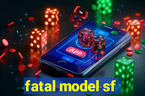 fatal model sf