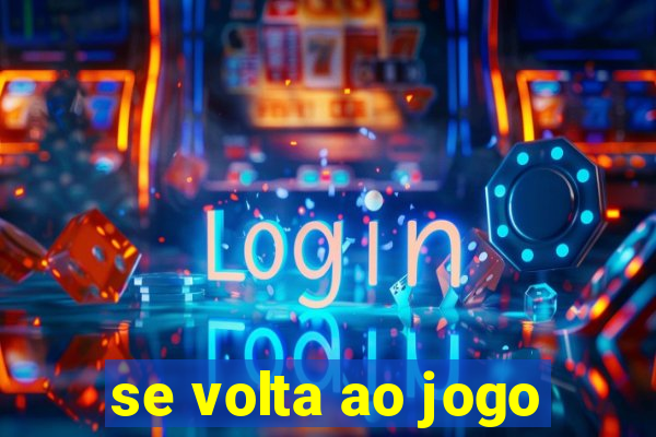 se volta ao jogo