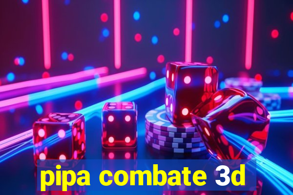 pipa combate 3d