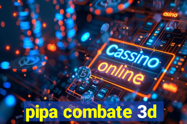 pipa combate 3d