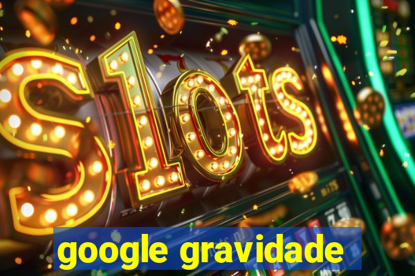 google gravidade