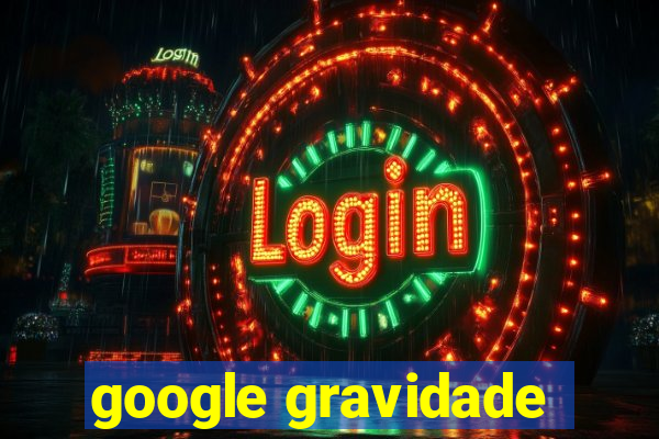 google gravidade