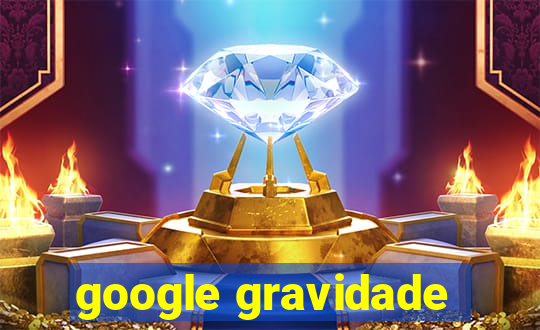 google gravidade