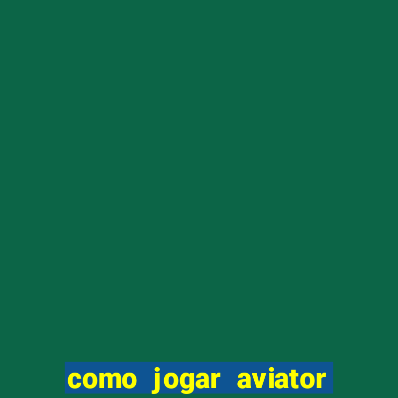 como jogar aviator passo a passo