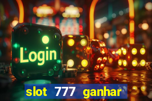 slot 777 ganhar dinheiro de verdade