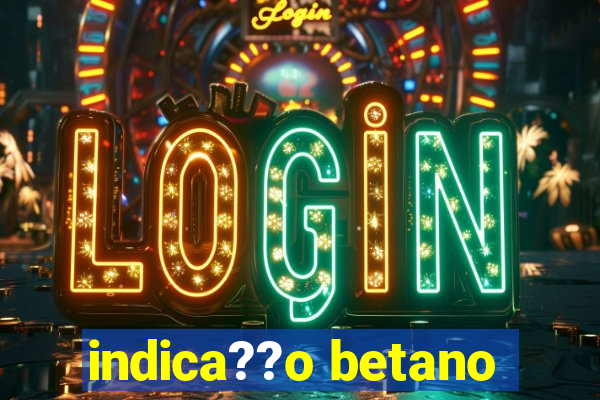 indica??o betano