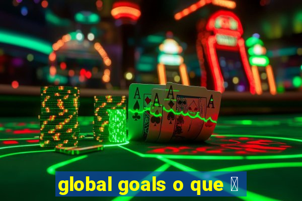 global goals o que 茅