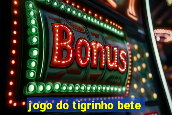 jogo do tigrinho bete