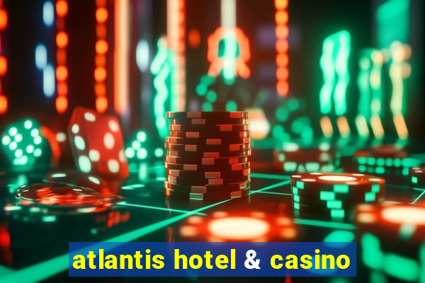 atlantis hotel & casino