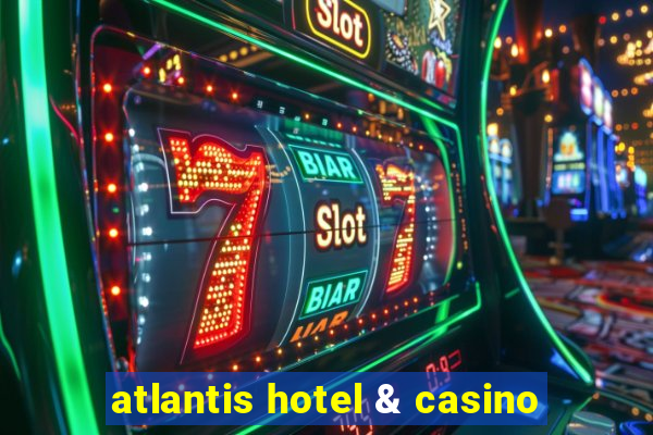 atlantis hotel & casino